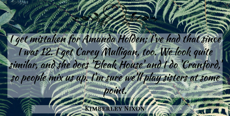 Kimberley Nixon Quote About Amanda, Mistaken, Mix, People, Quite: I Get Mistaken For Amanda...
