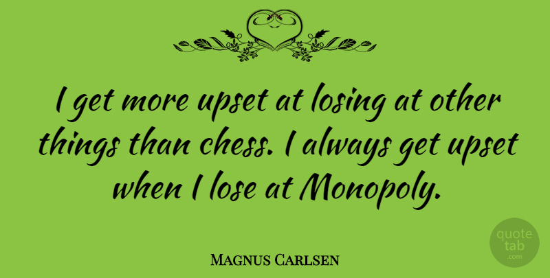 Magnus Carlsen Quote About Upset, Chess, Losing: I Get More Upset At...