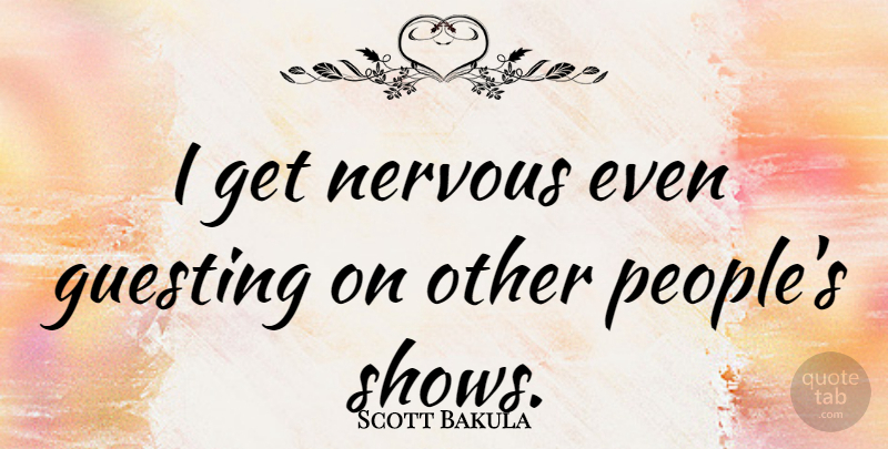 Scott Bakula Quote About undefined: I Get Nervous Even Guesting...
