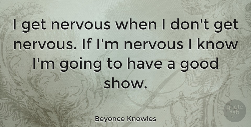 Beyonce Knowles Quote About Nervous, Shows, Ifs: I Get Nervous When I...