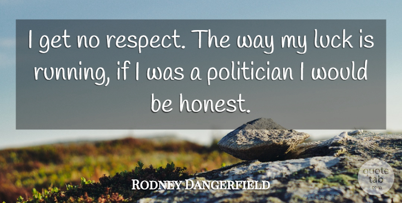 Rodney Dangerfield Quote About Running, Respect, Romance: I Get No Respect The...