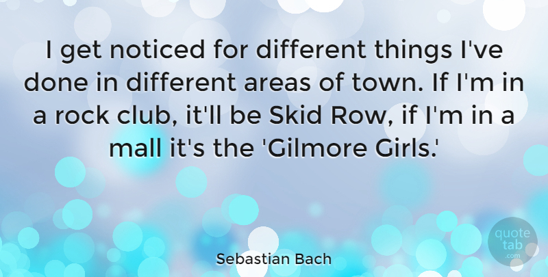Sebastian Bach Quote About Girl, Rocks, Different: I Get Noticed For Different...
