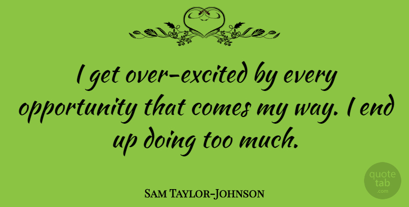 Sam Taylor-Johnson Quote About Opportunity: I Get Over Excited By...