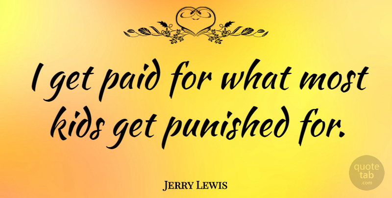 Jerry Lewis Quote About Kids, Paid: I Get Paid For What...