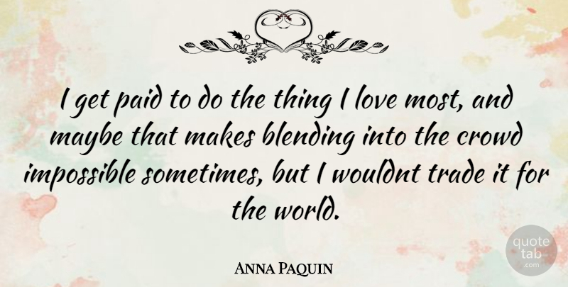 Anna Paquin Quote About Things I Love, World, Crowds: I Get Paid To Do...
