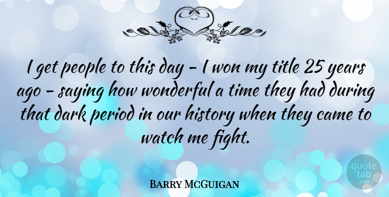 Barry McGuigan Quote About Dark, Fighting, Years: I Get People To This...