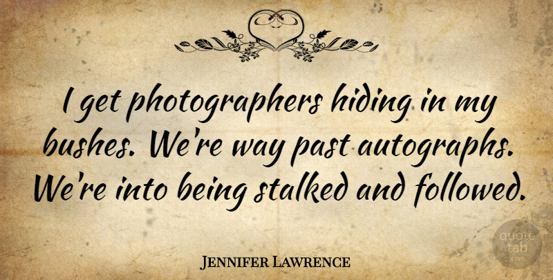 Jennifer Lawrence Quote About Past, Way, Photographer: I Get Photographers Hiding In...