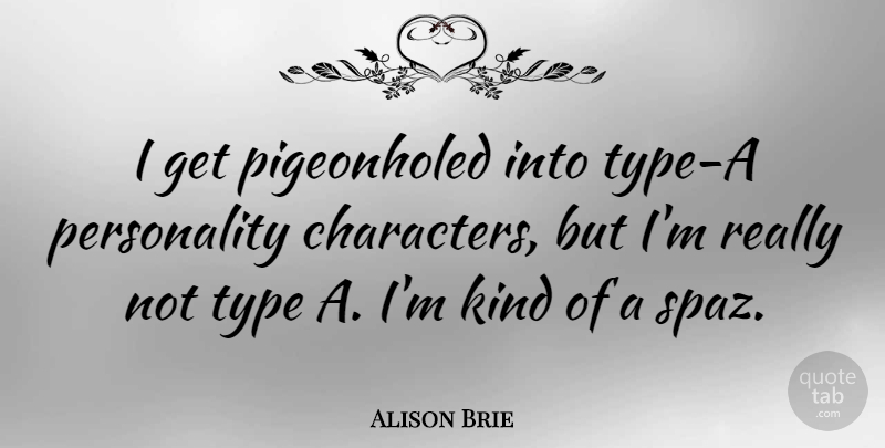 Alison Brie Quote About Character, Personality, Kind: I Get Pigeonholed Into Type...