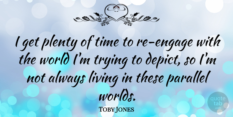 Toby Jones Quote About Trying, World, Plenty: I Get Plenty Of Time...