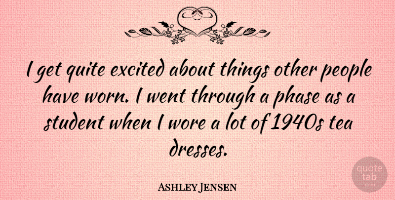 Ashley Jensen Quote About Excited, People, Phase, Quite, Wore: I Get Quite Excited About...