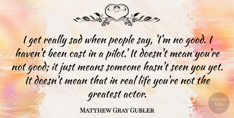 Matthew Gray Gubler Quote About Real, Mean, People: I Get Really Sad When...