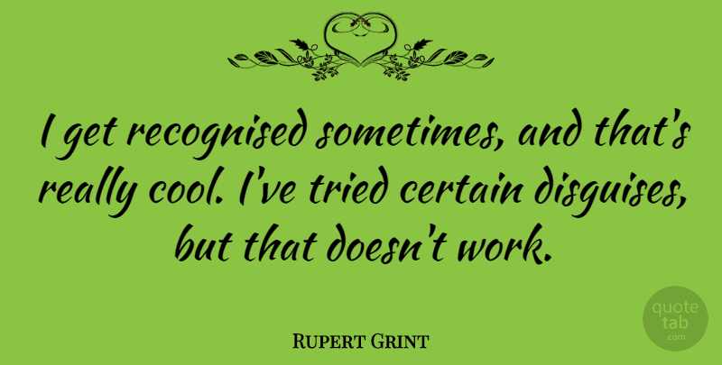 Rupert Grint Quote About Sometimes, Really Cool, Certain: I Get Recognised Sometimes And...