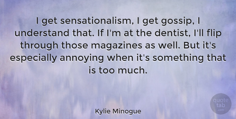 Kylie Minogue Quote About Annoying, Flip, Magazines: I Get Sensationalism I Get...