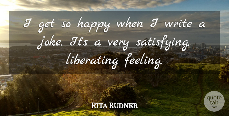 Rita Rudner Quote About Writing, Feelings, Jokes: I Get So Happy When...
