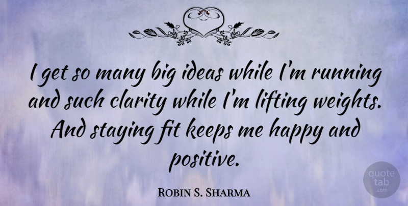 Robin S. Sharma Quote About Clarity, Fit, Keeps, Lifting, Positive: I Get So Many Big...