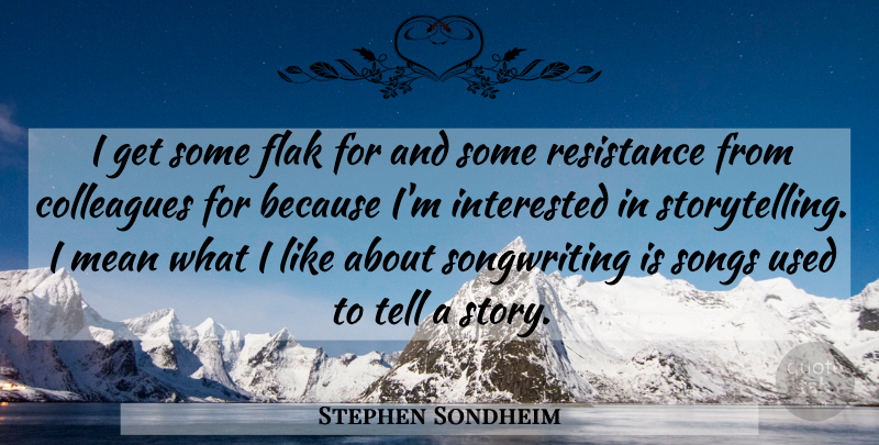 Stephen Sondheim Quote About Song, Mean, Stories: I Get Some Flak For...