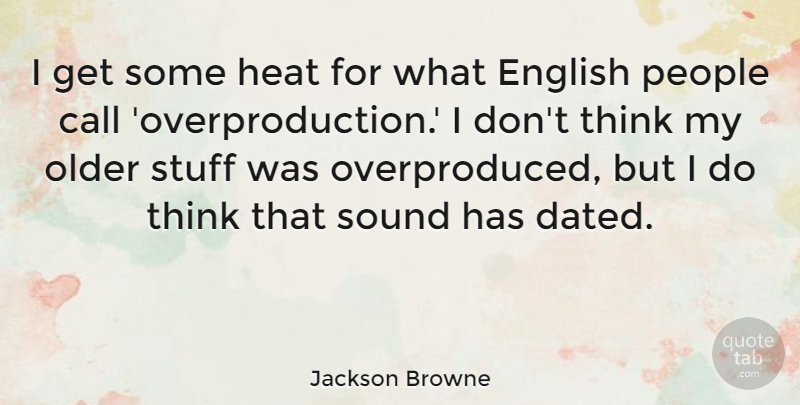 Jackson Browne Quote About Call, English, People, Stuff: I Get Some Heat For...
