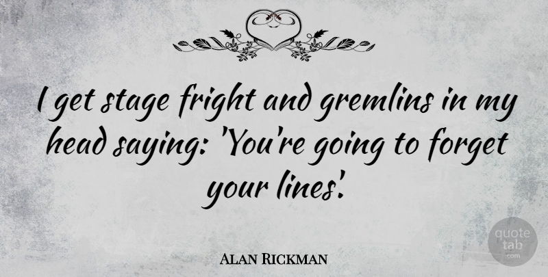 Alan Rickman Quote About Lines, Forget You, Gremlins: I Get Stage Fright And...