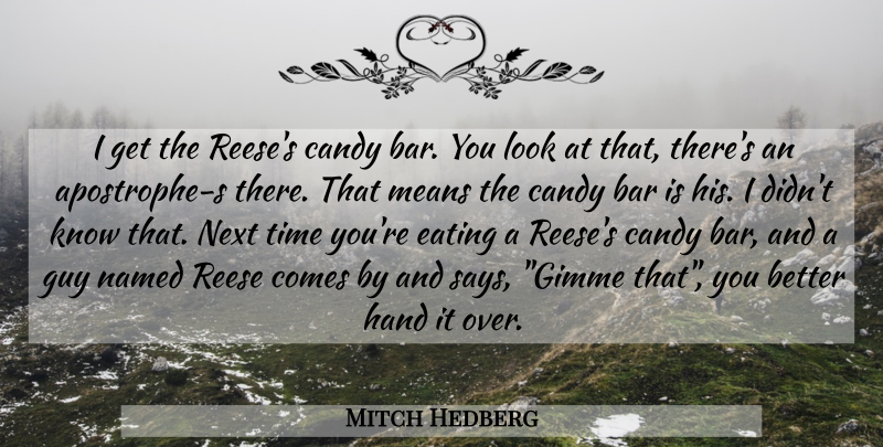 Mitch Hedberg Quote About Funny, Humor, Mean: I Get The Reeses Candy...