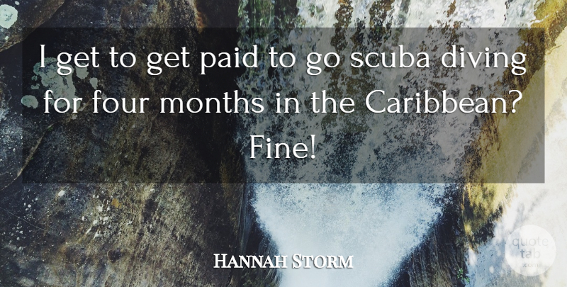 Hannah Storm Quote About Diving, Four, Months, Paid, Scuba: I Get To Get Paid...