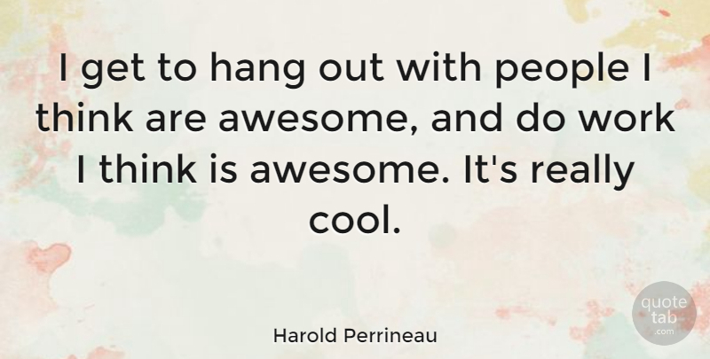 Harold Perrineau Quote About Thinking, People, Really Cool: I Get To Hang Out...