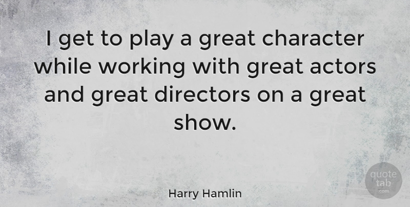 Harry Hamlin Quote About Character, Play, Actors: I Get To Play A...