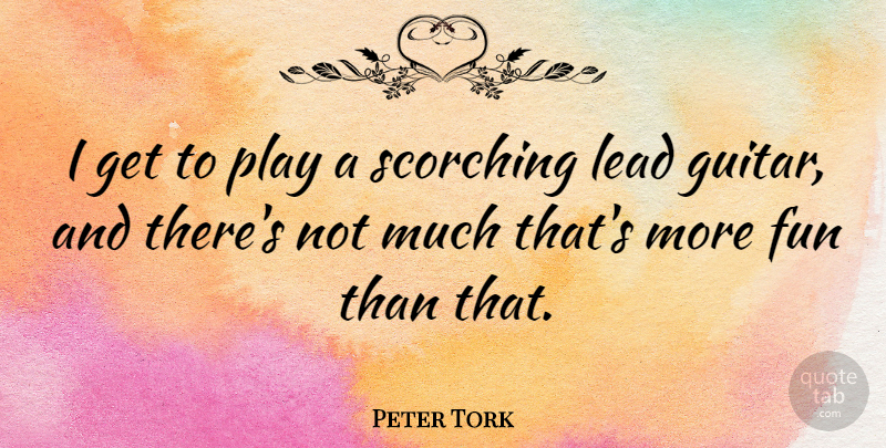Peter Tork Quote About Fun, Play, Guitar: I Get To Play A...