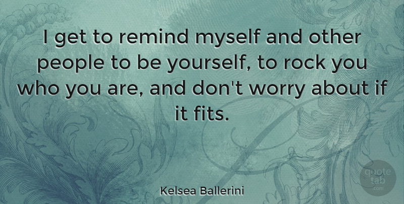 Kelsea Ballerini Quote About People: I Get To Remind Myself...