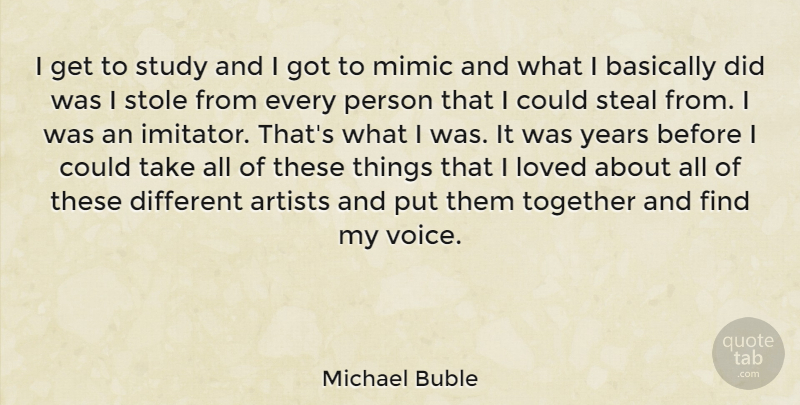 Michael Buble Quote About Artist, Years, Voice: I Get To Study And...