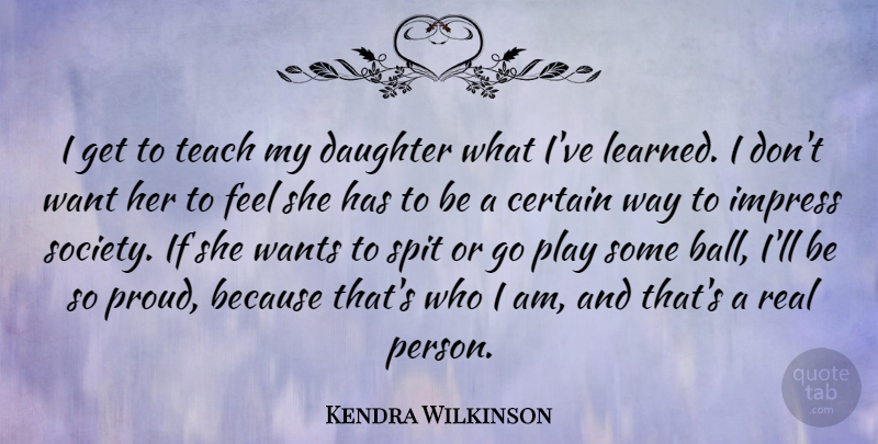 Kendra Wilkinson Quote About Certain, Impress, Society, Spit, Teach: I Get To Teach My...