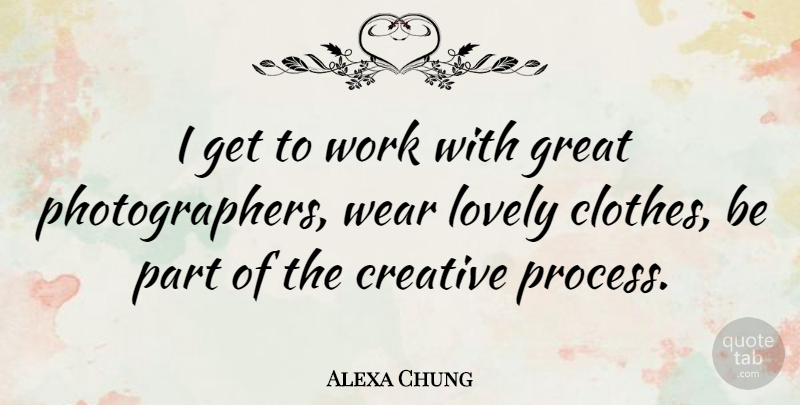 Alexa Chung Quote About Clothes, Creative, Lovely: I Get To Work With...