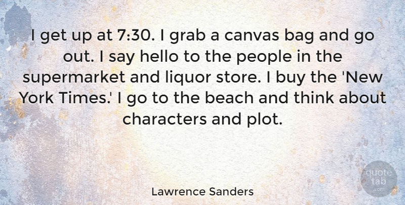 Lawrence Sanders Quote About Buy, Canvas, Characters, Grab, Liquor: I Get Up At 730...