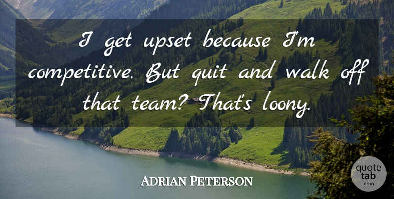 Adrian Peterson Quote About Quit, Upset, Walk: I Get Upset Because Im...