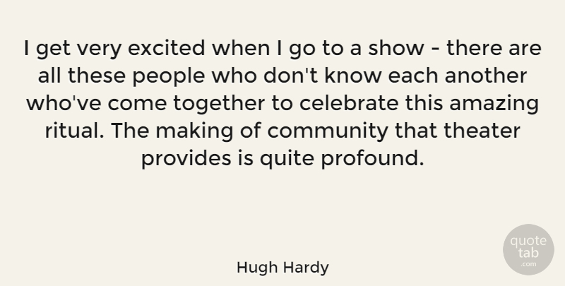 Hugh Hardy Quote About Amazing, Celebrate, Excited, People, Provides: I Get Very Excited When...