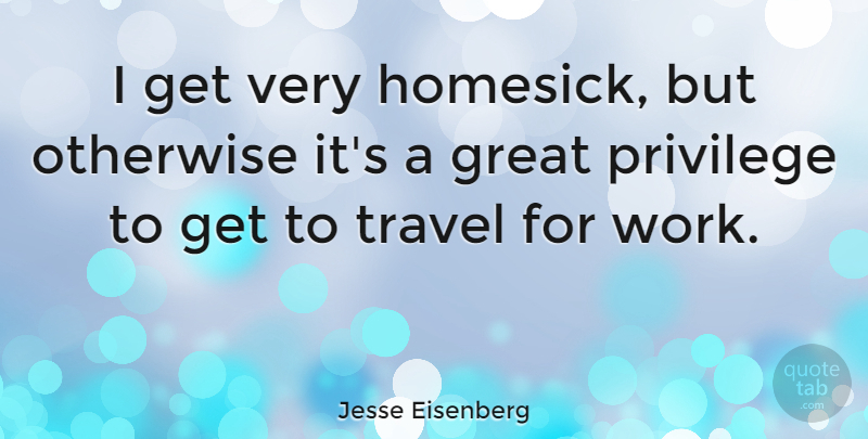Jesse Eisenberg Quote About Privilege, Homesick: I Get Very Homesick But...