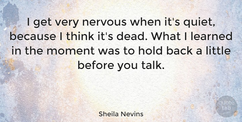 Sheila Nevins Quote About Hold, Learned, Nervous: I Get Very Nervous When...