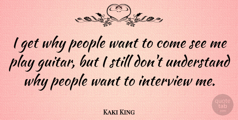 Kaki King Quote About Interview, People: I Get Why People Want...