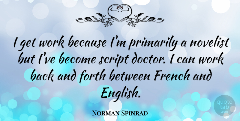 Norman Spinrad Quote About Doctors, Scripts, Novelists: I Get Work Because Im...