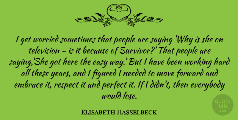 Elisabeth Hasselbeck Quote About Moving, Years, People: I Get Worried Sometimes That...