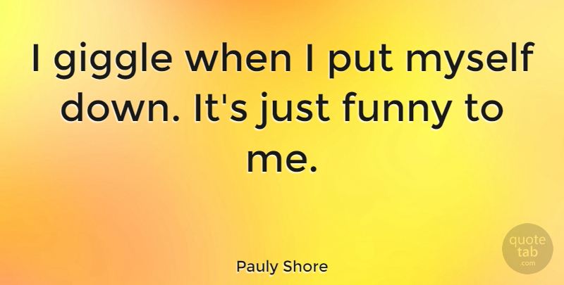 Pauly Shore Quote About Giggle: I Giggle When I Put...