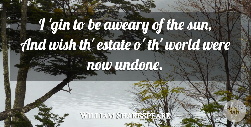 William Shakespeare Quote About Wish, World, Sun: I Gin To Be Aweary...