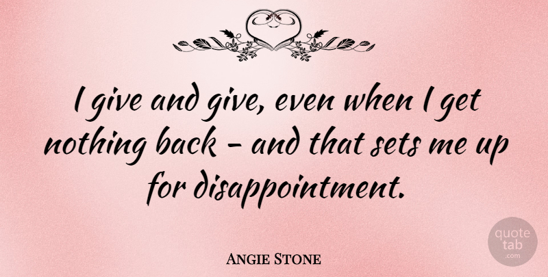Angie Stone Quote About Disappointment, Giving: I Give And Give Even...