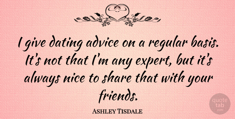 Ashley Tisdale Quote About Nice, Dating, Giving: I Give Dating Advice On...