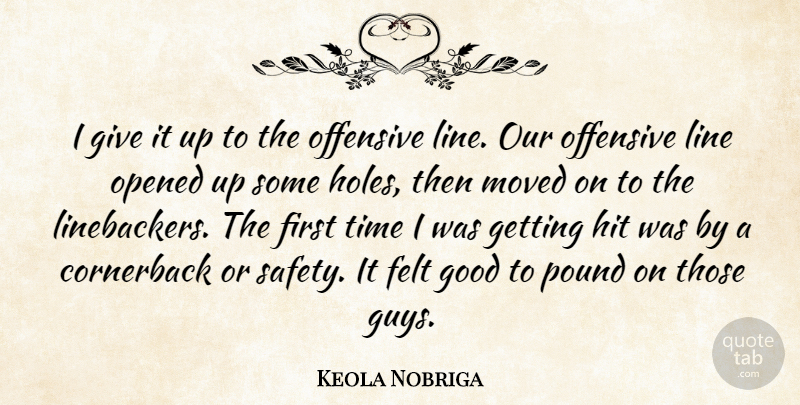 Keola Nobriga Quote About Felt, Good, Hit, Line, Moved: I Give It Up To...