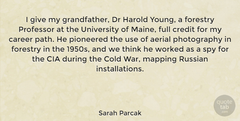 Sarah Parcak Quote About Cia, Cold, Credit, Dr, Full: I Give My Grandfather Dr...