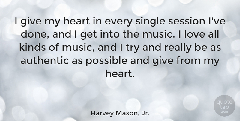 Harvey Mason, Jr. Quote About Authentic, Kinds, Love, Music, Possible: I Give My Heart In...