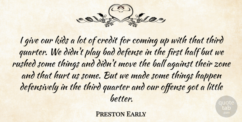 Preston Early Quote About Against, Bad, Ball, Coming, Credit: I Give Our Kids A...