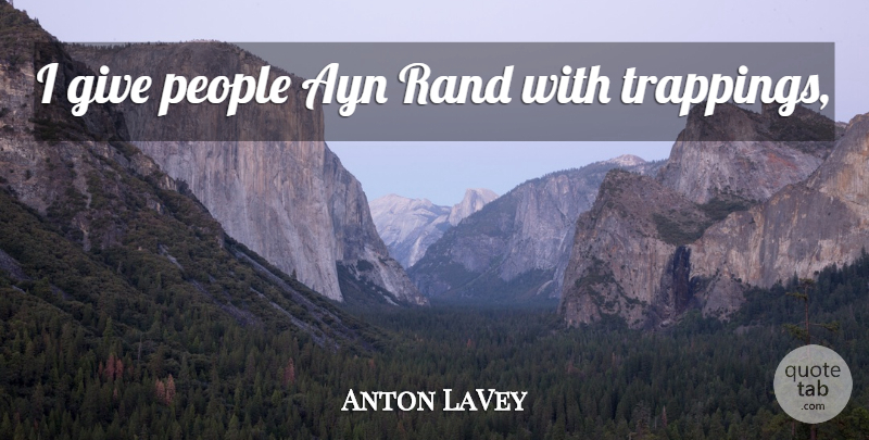 Anton LaVey Quote About People, Giving: I Give People Ayn Rand...
