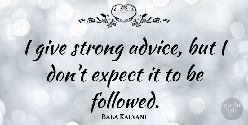 Baba Kalyani Quote About undefined: I Give Strong Advice But...