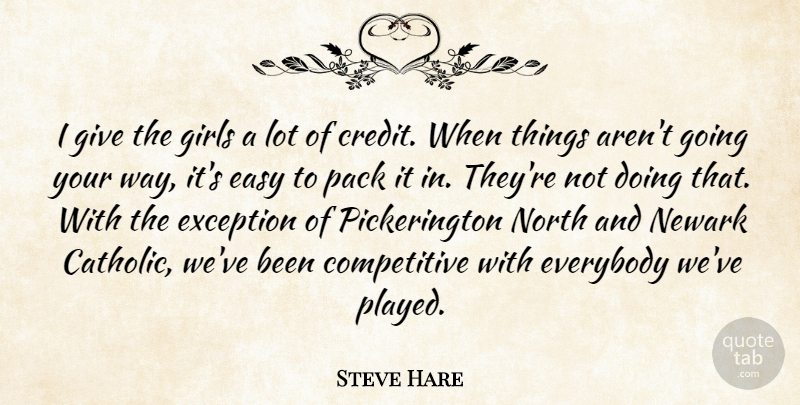 Steve Hare Quote About Easy, Everybody, Exception, Girls, Newark: I Give The Girls A...
